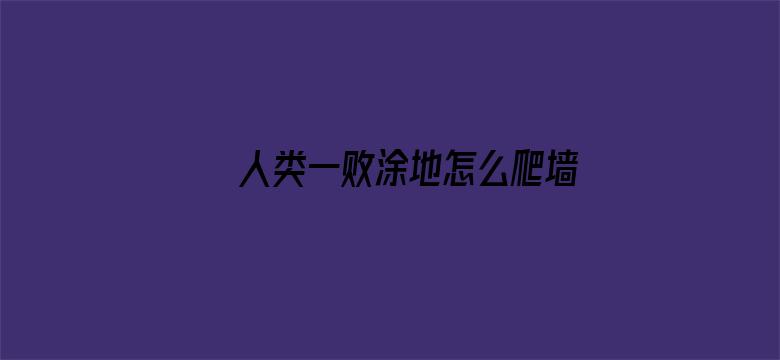 >人类一败涂地怎么爬墙横幅海报图